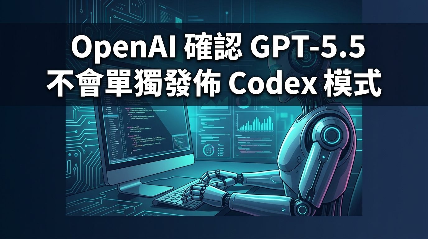 OpenAI 確認 GPT-5.5 不會單獨發佈 Codex 模式