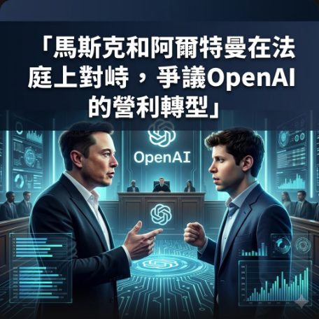 馬斯克和阿爾特曼在法庭上對峙，爭議OpenAI的營利轉型