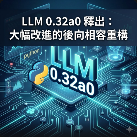 LLM 0.32a0 釋出：大幅改進的後向相容重構