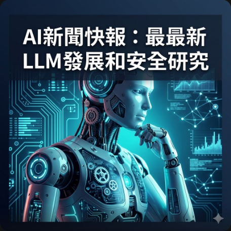 AI新聞快報：最新LLM發展和安全研究