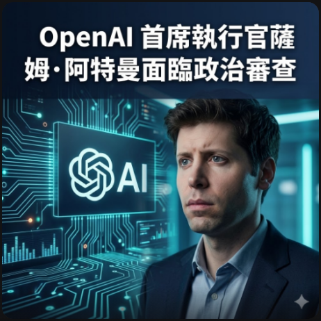 OpenAI 首席執行官薩姆·阿特曼面臨政治審查