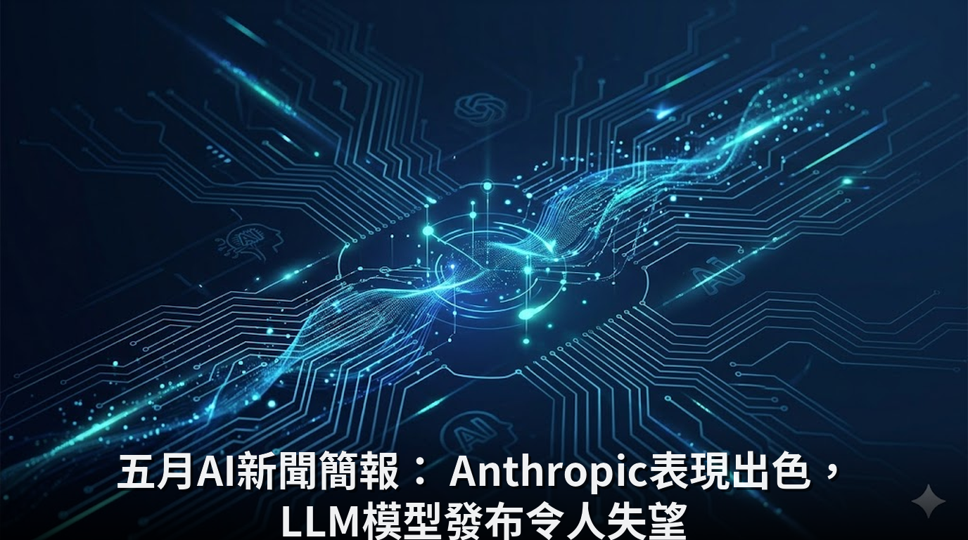 五月AI新聞簡報： Anthropic表現出色，LLM模型發布令人失望