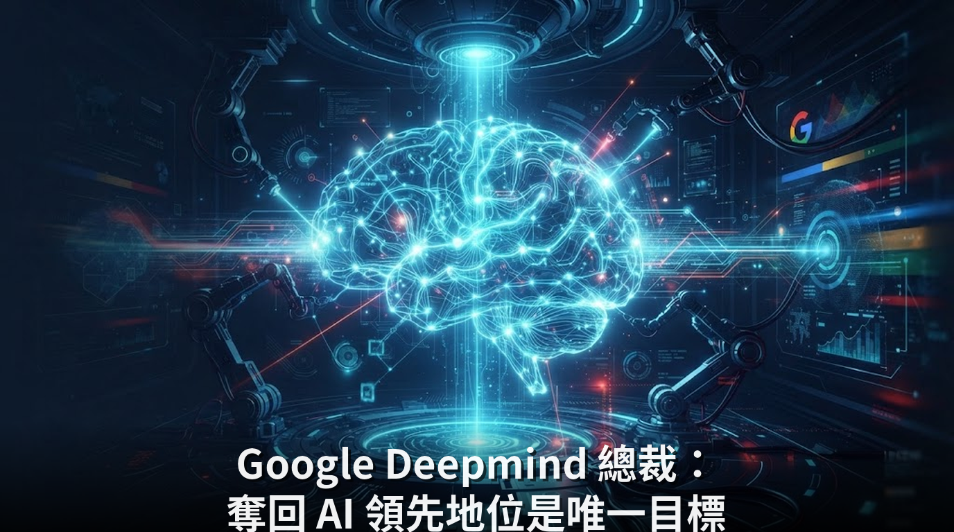 Google Deepmind 總裁：奪回 AI 領先地位是唯一目標