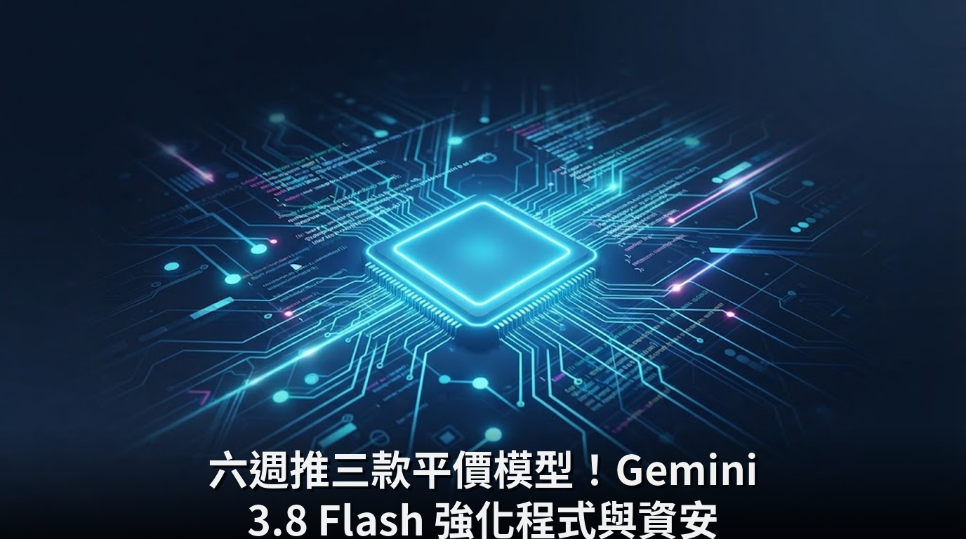 六週推三款平價模型！Gemini 3.8 Flash 強化程式與資安