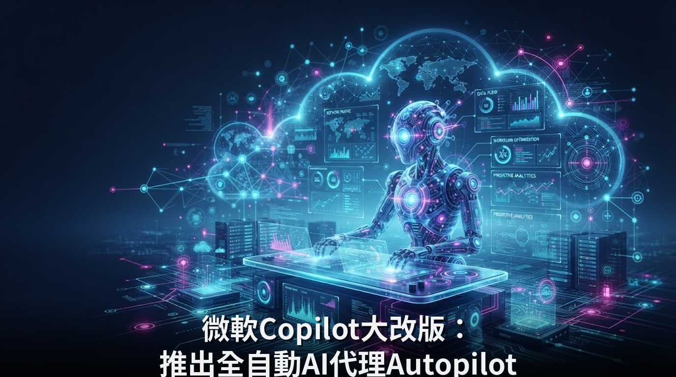 微軟Copilot大改版：推出全自動AI代理Autopilot