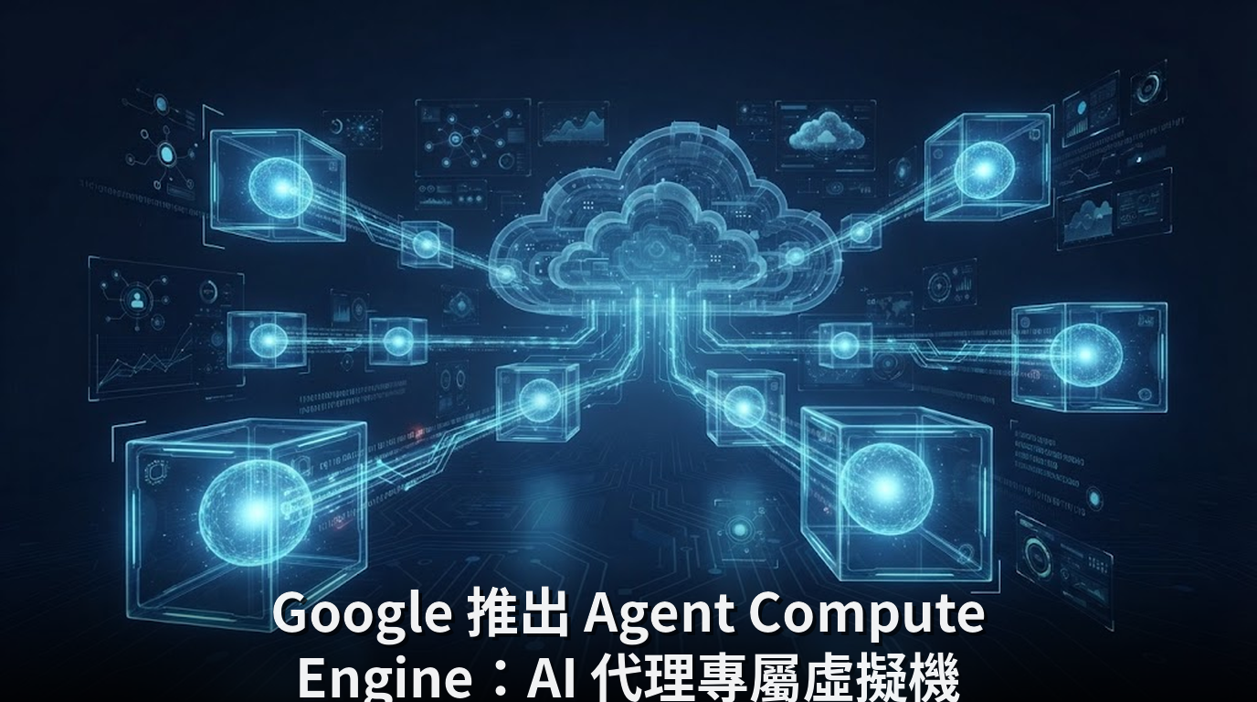 Google 推出 Agent Compute Engine：AI 代理專屬虛擬機